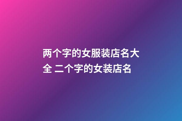 两个字的女服装店名大全 二个字的女装店名-第1张-店铺起名-玄机派